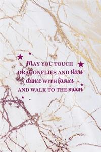 May You Touch Dragonflies And Stars Dance With Fairies and Walk To The Moon