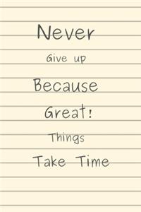 Never Give up Because Great Things Take Time