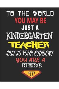 To the World You May Be Just a Kindergarten Teacher But to Your Student You Are a Hero