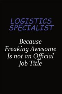 Logistics Specialist Because Freaking Awesome Is Not An Official Job Title