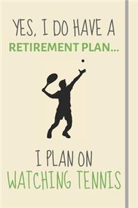Yes, i do have a retirement plan... I plan on watching tennis