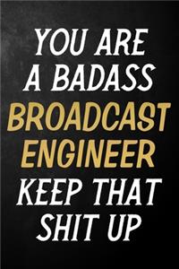 You Are A Badass Broadcast Engineer Keep That Shit Up