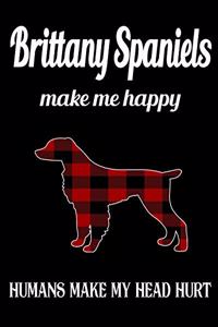 Brittany Spaniels Make Me Happy Humans Make My Head Hurt