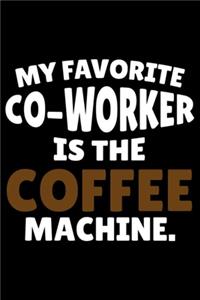 My Favorite Co-Worker Is The Coffee Machine.