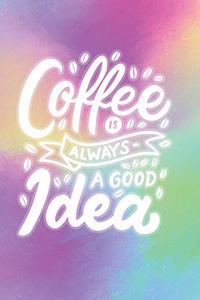 Coffee is Always a Good Idea