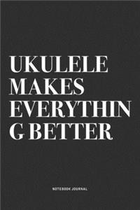 Ukulele Makes Everything Better