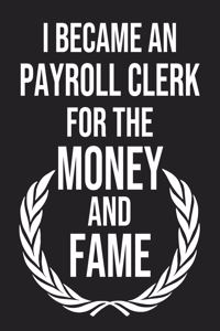 I became a Payroll clerk for the Money and Fame