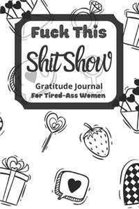 Fuck This Shit Show Gratitude Journal For Tired-Ass Women