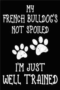 My French Bulldog's Not Spoiled I'm Just Well Trained