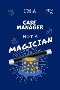 I'm A Case Manager Not A Magician