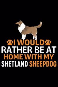 I Would Rather Be at Home with My Shetland Sheepdog