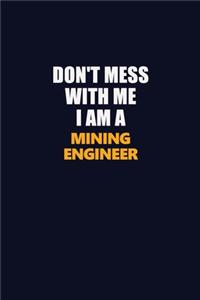 Don't Mess With Me I Am A Mining Engineer