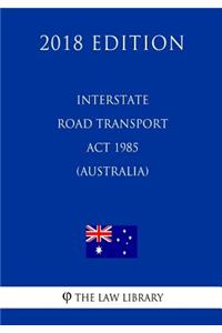Interstate Road Transport Act 1985 (Australia) (2018 Edition)