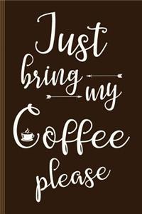Just Bring My Coffee Please