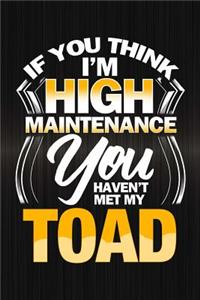 If You Think I'm High Maintenance You Haven't Met My Toad
