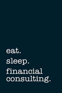 Eat. Sleep. Financial Consulting. - Lined Notebook