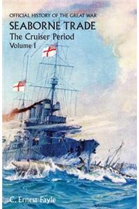 OFFICIAL HISTORY OF THE GREAT WAR. SEABORNE TRADE. Vol I. The Cruiser Period