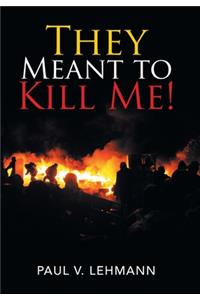 They Meant to Kill Me!