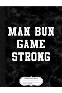 Man Bun Game Strong Composition Notebook