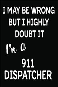 I May Be Wrong But I Highly Doubt It I'm a 911 Dispatcher