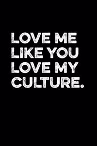 Love Me Like You Love My Culture: Blank Lined Journal