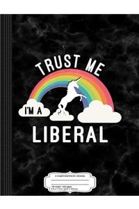 Trust Me I'm a Liberal Composition Notebook