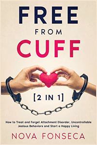 Free from Cuff [2 in 1]: How to Treat and Forget Attachment Disorder, Uncontrollable Jealous Behaviors and Start a Happy Living