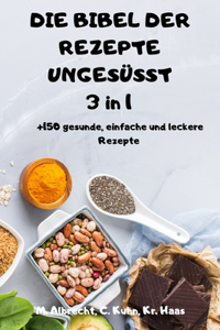 DIE BIBEL DER REZEPTE UNGESÜSST 3 in 1 +150 gesunde, einfache und leckere Rezepte