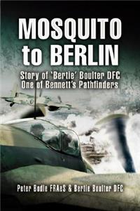 Mosquito to Berlin: Story of 'Bertie' Boulter DFC, One of Bennett's Pathfinders