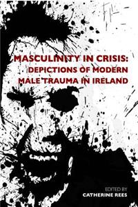 Masculinity in Crisis: Depictions of Modern Male Trauma in Ireland