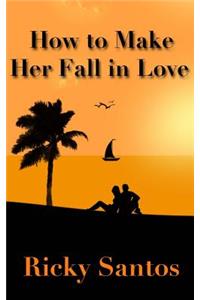 How to Make Her Fall in Love