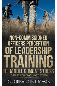 Non Commissioned Officers Perception of Leadership Training To Handle Combat Stress