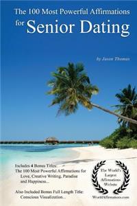 Affirmation the 100 Most Powerful Affirmations for Senior Dating - With 4 Positive Daily Self Affirmation Bonus Books on Love, Creative Writing, Paradise & Happiness - For Men & Women