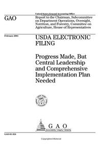 USDA Electronic Filing: Progress Made, But Central Leadership and Comprehensive Implementation Plan Needed