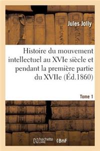 Histoire Du Mouvement Intellectuel Au Xvie Siècle Et Pendant La Première Partie Du Xviie. T. 1