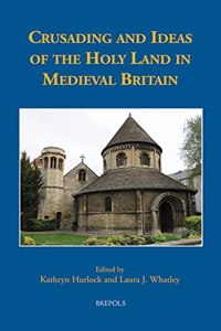 Crusading and Ideas of the Holy Land in Medieval Britain