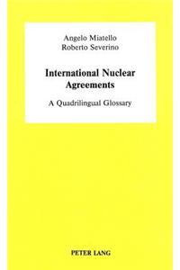 International Nuclear Agreements: A Quadrilingual Glossary- With an Essay on U.S. Nuclear Exports and Non-Proliferation Policy by Lawrence Scheinman and Joseph Pilat