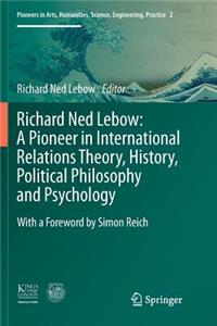 Richard Ned Lebow: A Pioneer in International Relations Theory, History, Political Philosophy and Psychology