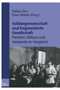 Solidargemeinschaft Und Fragmentierte Gesellschaft: Parteien, Milieus Und Verbände Im Vergleich