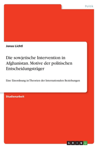 Die sowjetische Intervention in Afghanistan. Motive der politischen Entscheidungsträger