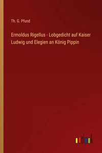Ermoldus Rigellus - Lobgedicht auf Kaiser Ludwig und Elegien an König Pippin