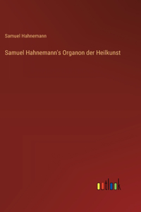 Samuel Hahnemann's Organon der Heilkunst