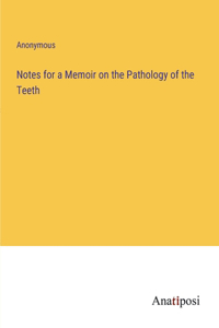 Notes for a Memoir on the Pathology of the Teeth