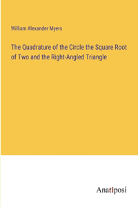 Quadrature of the Circle the Square Root of Two and the Right-Angled Triangle
