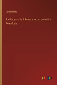 lithographie à Rouen avec un portrait à l'eau-forte