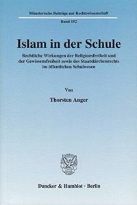 Islam in Der Schule: Rechtliche Wirkungen Der Religionsfreiheit Und Der Gewissensfreiheit Sowie Des Staatskirchenrechts Im Offentlichen Schulwesen