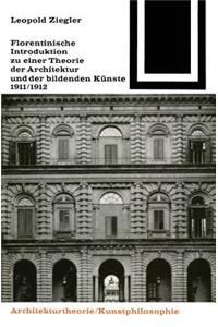 Florentinische Introduktion Zu Einer Theorie Der Architektur Und Der Bildenden Kunste 1911/1912: Dem Bildhauer Karl Albiker Zur Erinnerung an Die Villa-Romana-Tage