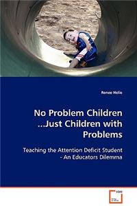 No Problem Children ...Just Children with Problems