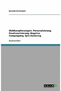 Wahlkampfstrategien - Personalisierung, Emotionalisierung, Negative Compaigning, Spin Doctoring