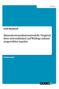 Massenkommunikationsmodelle. Vergleich ihrer Anwendbarkeit auf Weblogs anhand ausgewählter Aspekte